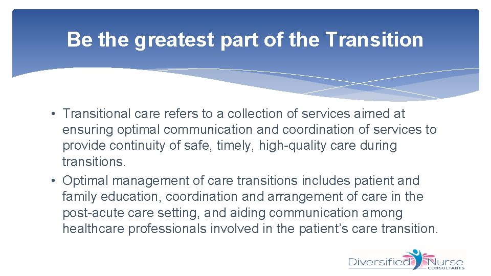 Be the greatest part of the Transition • Transitional care refers to a collection