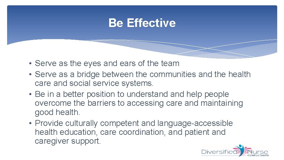 Be Effective • Serve as the eyes and ears of the team • Serve