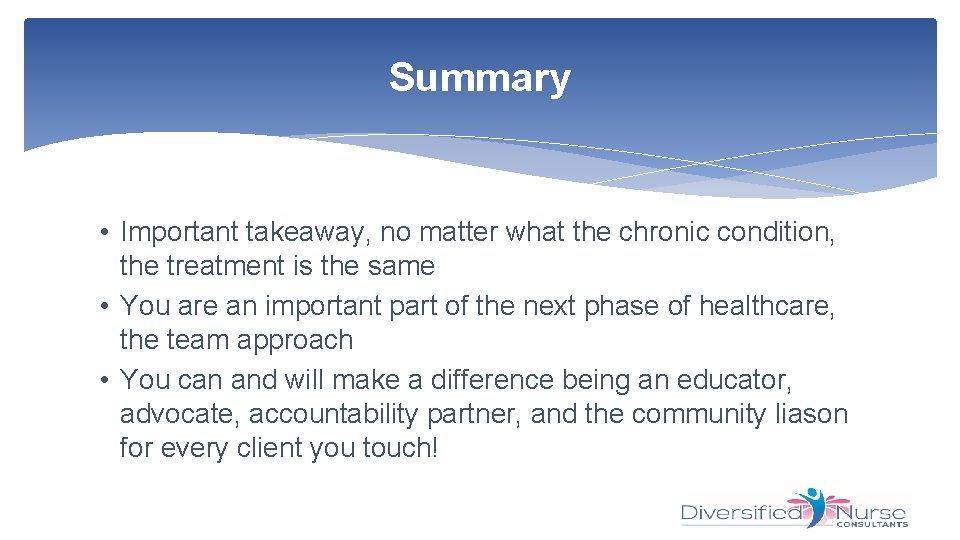 Summary • Important takeaway, no matter what the chronic condition, the treatment is the