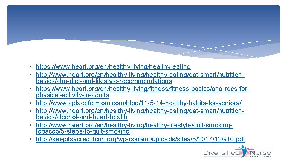  • https: //www. heart. org/en/healthy-living/healthy-eating • http: //www. heart. org/en/healthy-living/healthy-eating/eat-smart/nutritionbasics/aha-diet-and-lifestyle-recommendations • https: //www.