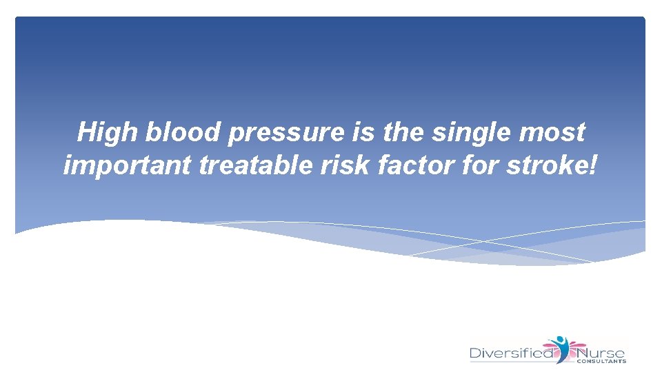 High blood pressure is the single most important treatable risk factor for stroke! 