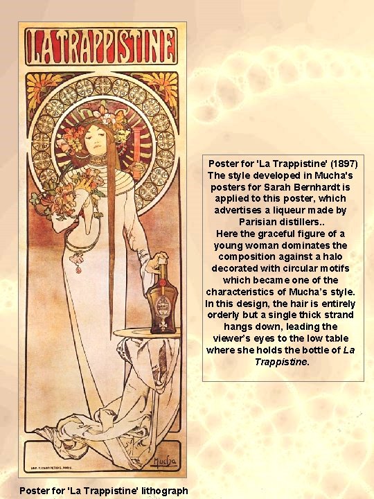 Poster for 'La Trappistine' (1897) The style developed in Mucha's posters for Sarah Bernhardt