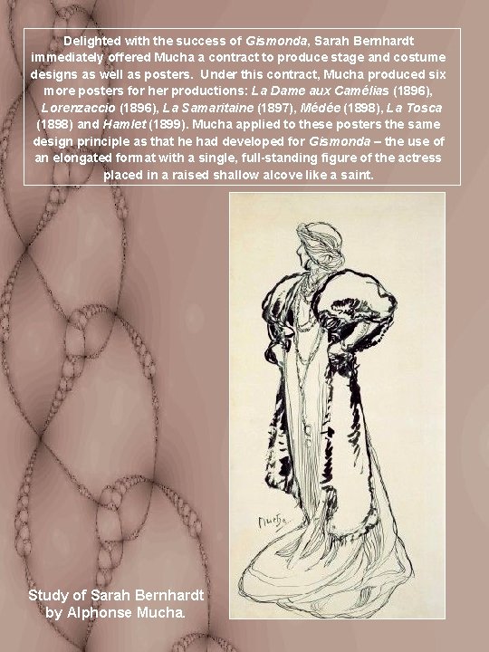 Delighted with the success of Gismonda, Sarah Bernhardt immediately offered Mucha a contract to