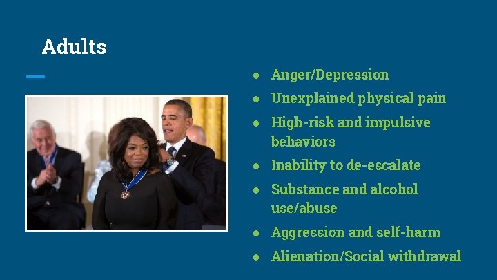 Adults ● Anger/Depression ● Unexplained physical pain ● High-risk and impulsive behaviors ● Inability