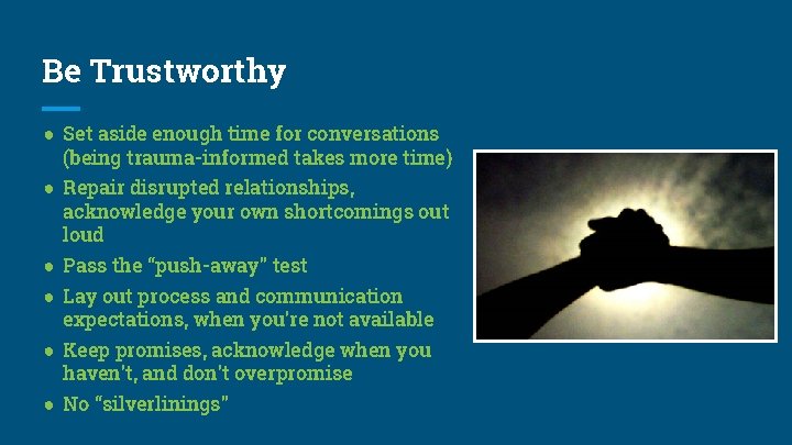 Be Trustworthy ● Set aside enough time for conversations (being trauma-informed takes more time)