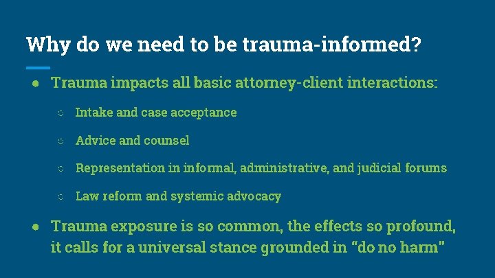 Why do we need to be trauma-informed? ● Trauma impacts all basic attorney-client interactions: