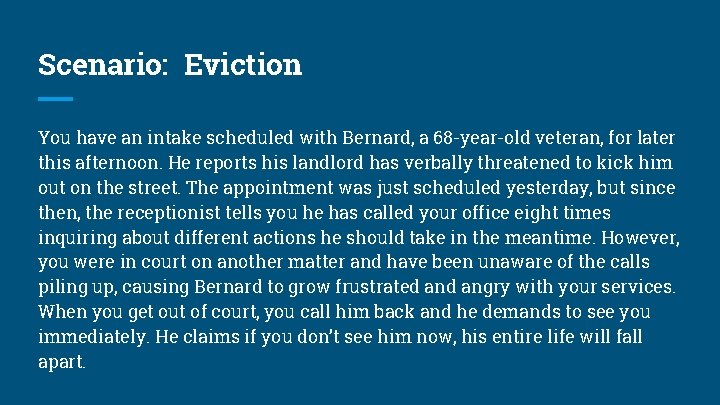 Scenario: Eviction You have an intake scheduled with Bernard, a 68 -year-old veteran, for