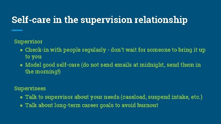 Self-care in the supervision relationship Supervisor ● Check-in with people regularly - don’t wait