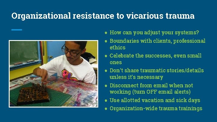 Organizational resistance to vicarious trauma ● How can you adjust your systems? ● Boundaries