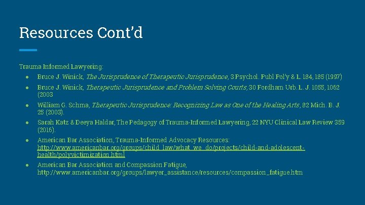 Resources Cont’d Trauma Informed Lawyering: ● Bruce J. Winick, The Jurisprudence of Therapeutic Jurisprudence