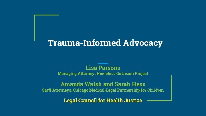Trauma-Informed Advocacy Lisa Parsons Managing Attorney, Homeless Outreach Project Amanda Walsh and Sarah Hess
