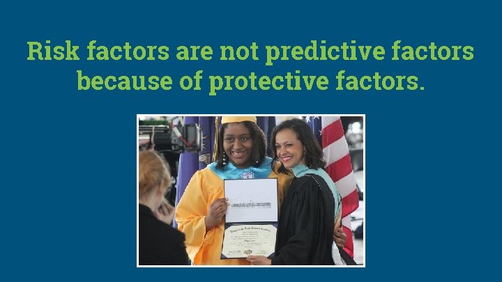 Risk factors are not predictive factors because of protective factors. 