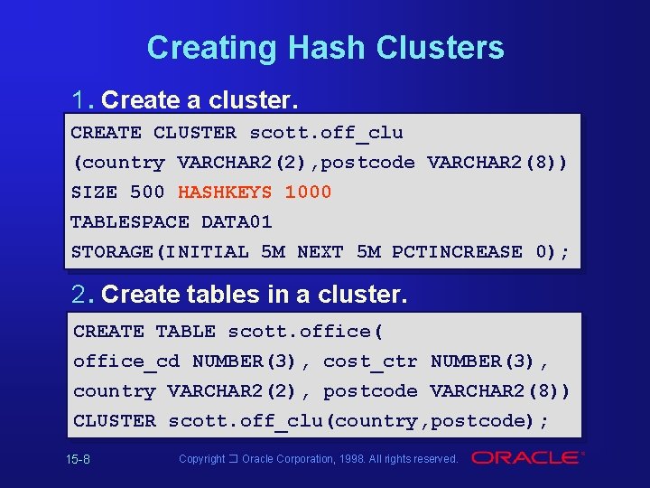 Creating Hash Clusters 1. Create a cluster. CREATE CLUSTER scott. off_clu (country VARCHAR 2(2), Creating Hash Clusters 1. Create a cluster. CREATE CLUSTER scott. off_clu (country VARCHAR 2(2),