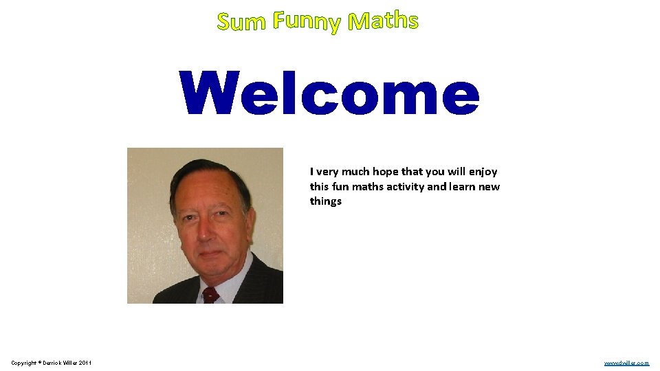 Welcome I very much hope that you will enjoy this fun maths activity and