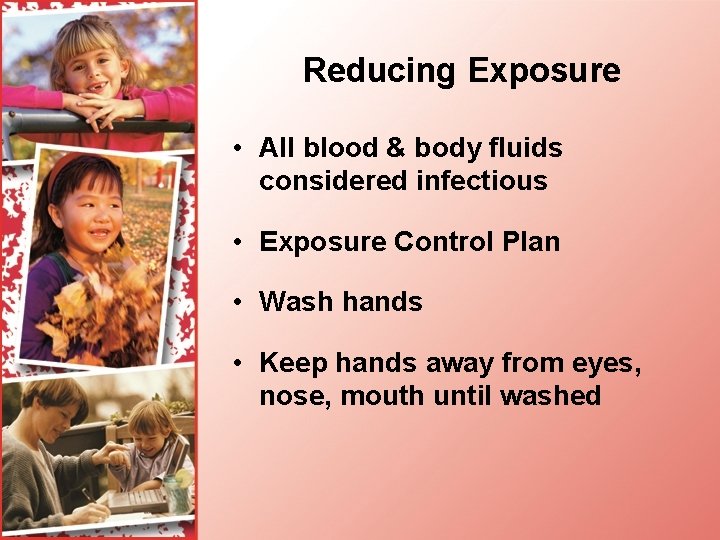 Reducing Exposure • All blood & body fluids considered infectious • Exposure Control Plan