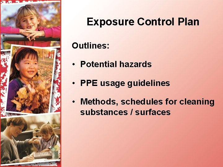 Exposure Control Plan Outlines: • Potential hazards • PPE usage guidelines • Methods, schedules