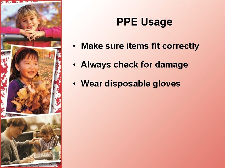 PPE Usage • Make sure items fit correctly • Always check for damage •