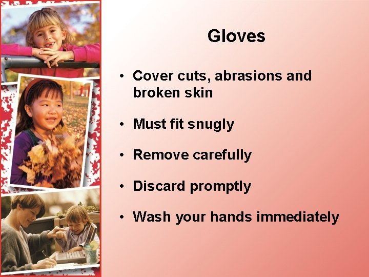 Gloves • Cover cuts, abrasions and broken skin • Must fit snugly • Remove