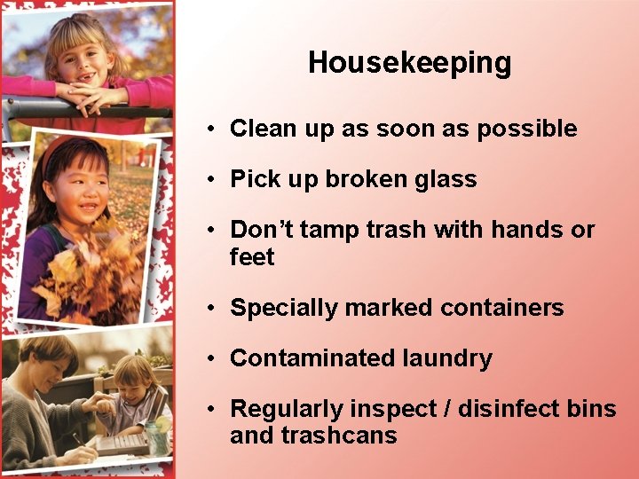 Housekeeping • Clean up as soon as possible • Pick up broken glass •