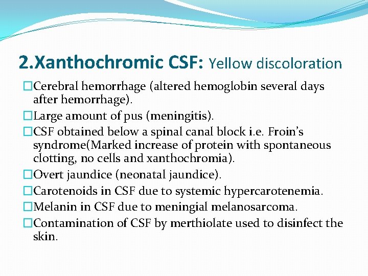 2. Xanthochromic CSF: Yellow discoloration �Cerebral hemorrhage (altered hemoglobin several days after hemorrhage). �Large