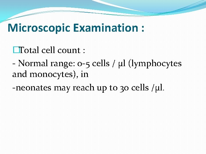 Microscopic Examination : �Total cell count : - Normal range: 0 -5 cells /