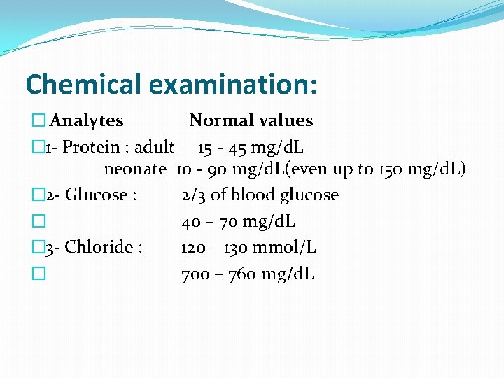Chemical examination: � Analytes Normal values � 1 - Protein : adult 15 -