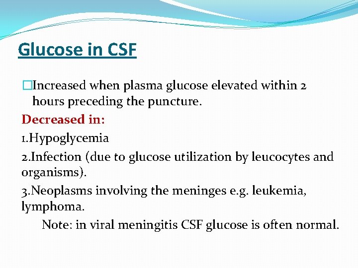 Glucose in CSF �Increased when plasma glucose elevated within 2 hours preceding the puncture.