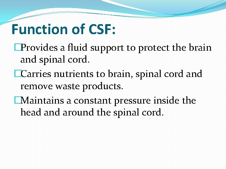 Function of CSF: �Provides a fluid support to protect the brain and spinal cord.