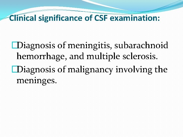Clinical significance of CSF examination: �Diagnosis of meningitis, subarachnoid hemorrhage, and multiple sclerosis. �Diagnosis