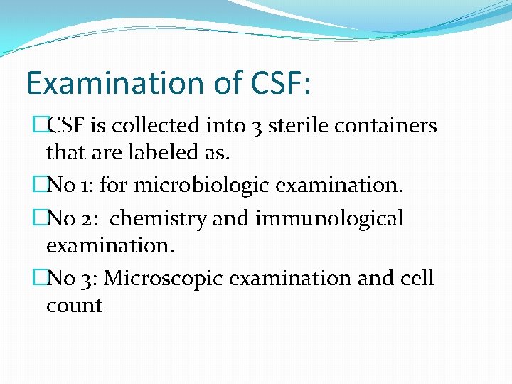 Examination of CSF: �CSF is collected into 3 sterile containers that are labeled as.