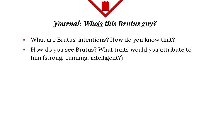 Journal: Whois this Brutus guy? ◈ What are Brutus' intentions? How do you know