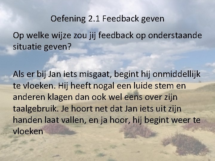 Oefening 2. 1 Feedback geven Op welke wijze zou jij feedback op onderstaande situatie