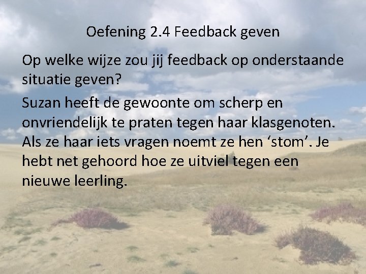 Oefening 2. 4 Feedback geven Op welke wijze zou jij feedback op onderstaande situatie