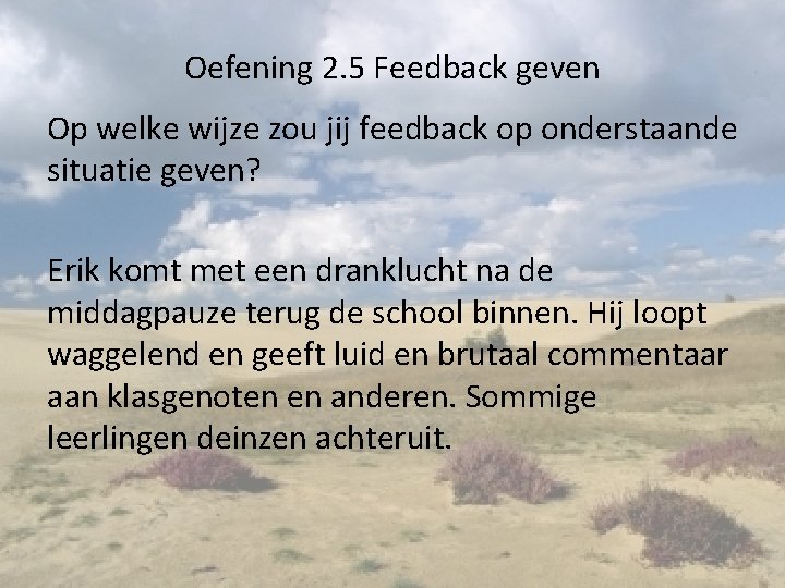 Oefening 2. 5 Feedback geven Op welke wijze zou jij feedback op onderstaande situatie