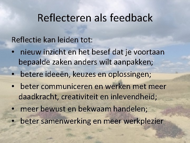 Reflecteren als feedback Reflectie kan leiden tot: • nieuw inzicht en het besef dat