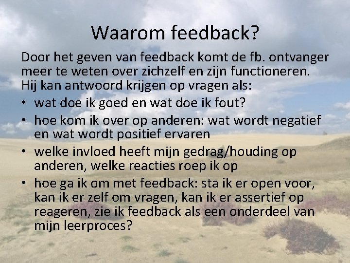 Waarom feedback? Door het geven van feedback komt de fb. ontvanger meer te weten