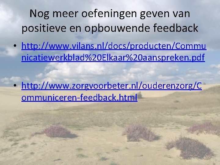 Nog meer oefeningen geven van positieve en opbouwende feedback • http: //www. vilans. nl/docs/producten/Commu