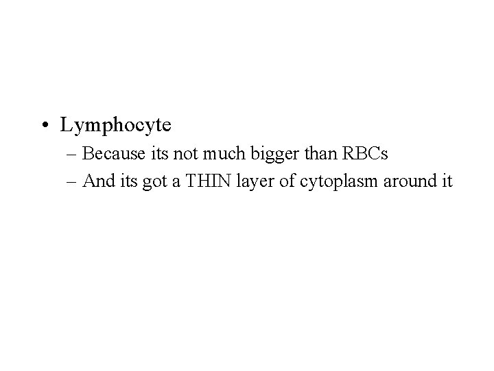  • Lymphocyte – Because its not much bigger than RBCs – And its