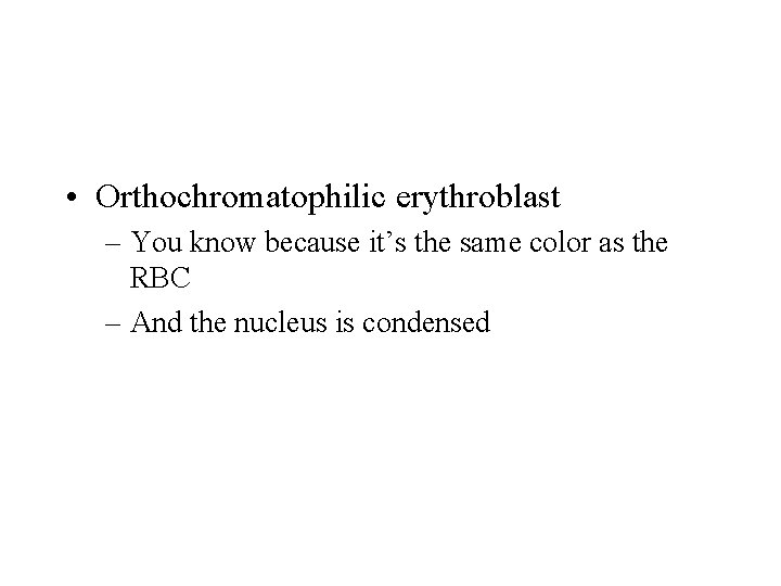  • Orthochromatophilic erythroblast – You know because it’s the same color as the