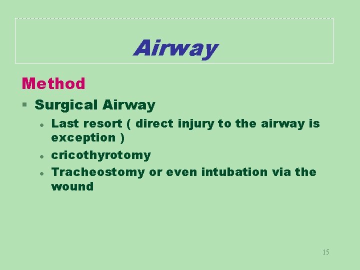 Airway Method § Surgical Airway l l l Last resort ( direct injury to
