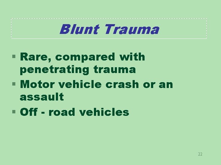 Blunt Trauma § Rare, compared with penetrating trauma § Motor vehicle crash or an