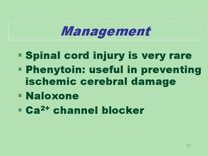 Management § Spinal cord injury is very rare § Phenytoin: useful in preventing ischemic