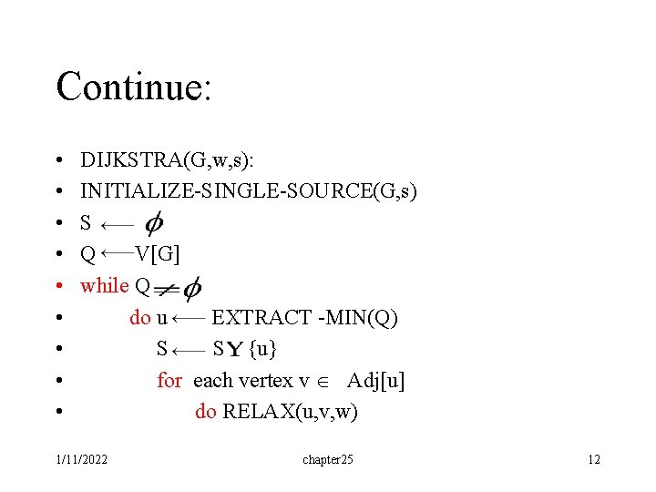 Continue: • • • DIJKSTRA(G, w, s): INITIALIZE-SINGLE-SOURCE(G, s) S Q V[G] while Q