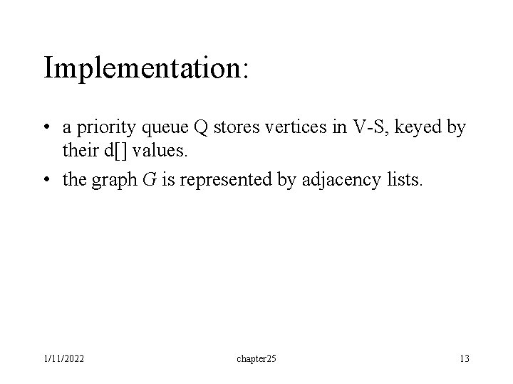 Implementation: • a priority queue Q stores vertices in V-S, keyed by their d[]