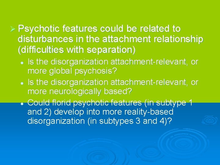 Ø Psychotic features could be related to disturbances in the attachment relationship (difficulties with
