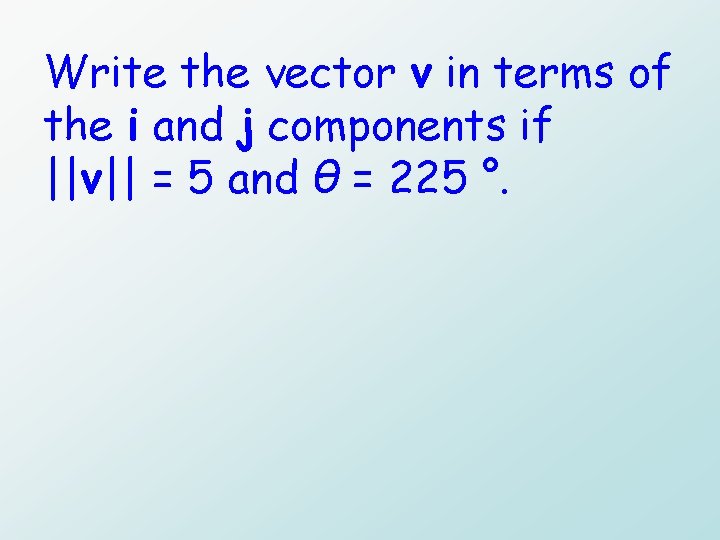 Write the vector v in terms of the i and j components if ||v||