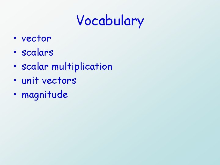 Vocabulary • • • vector scalars scalar multiplication unit vectors magnitude 