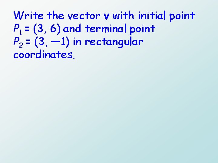 Write the vector v with initial point P 1 = (3, 6) and terminal