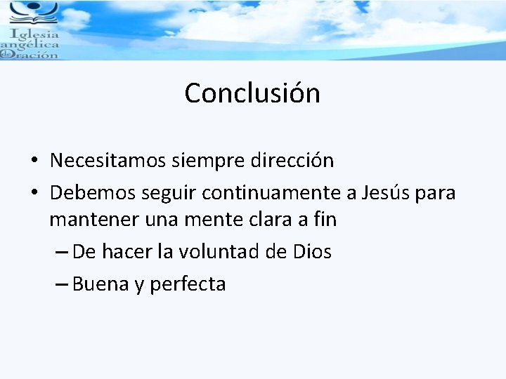 Conclusión • Necesitamos siempre dirección • Debemos seguir continuamente a Jesús para mantener una