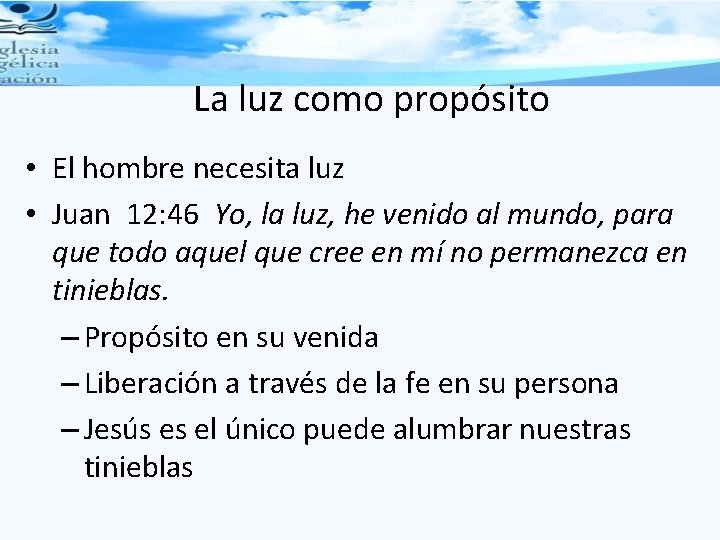 La luz como propósito • El hombre necesita luz • Juan 12: 46 Yo,